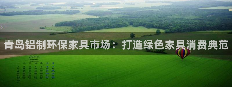 杏宇手机登录线路测速：青岛铝制环保家具市场：打造绿色家具消费