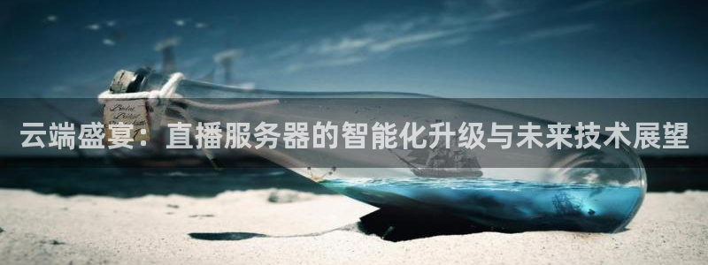 熊猫直播下载官网：云端盛宴：直播服务器的智能化升级与未来技术展望